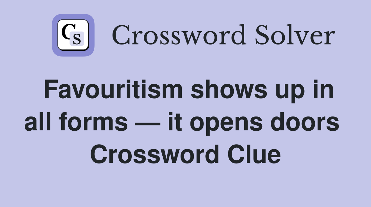 Favouritism shows up in all forms — it opens doors  Crossword Clue