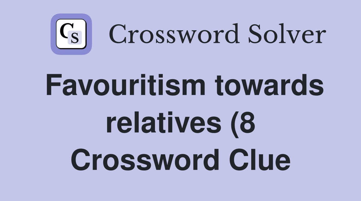 Favouritism towards relatives (8) Crossword Clue Answers Crossword Favouritism towards relatives (8) Crossword Clue Answers Crossword