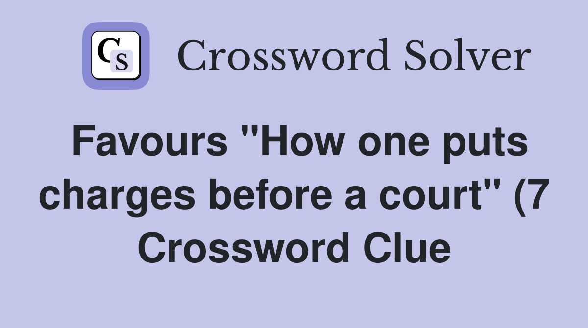 Favours quot How one puts charges before a court quot (7) Crossword Clue Favours quot How one puts charges before a court quot (7) Crossword Clue