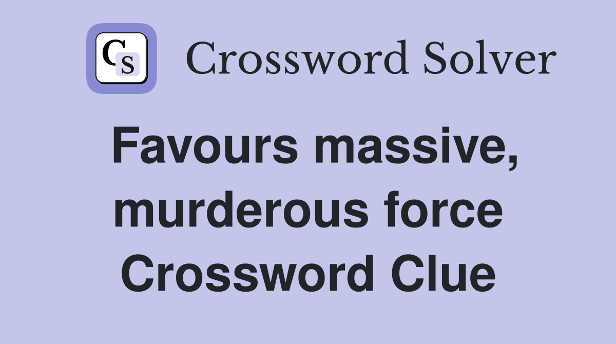 Favours massive, murderous force Crossword Clue