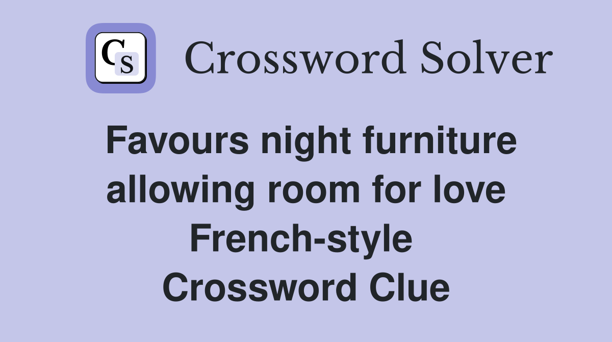 Favours night furniture allowing room for love French-style  Crossword Clue