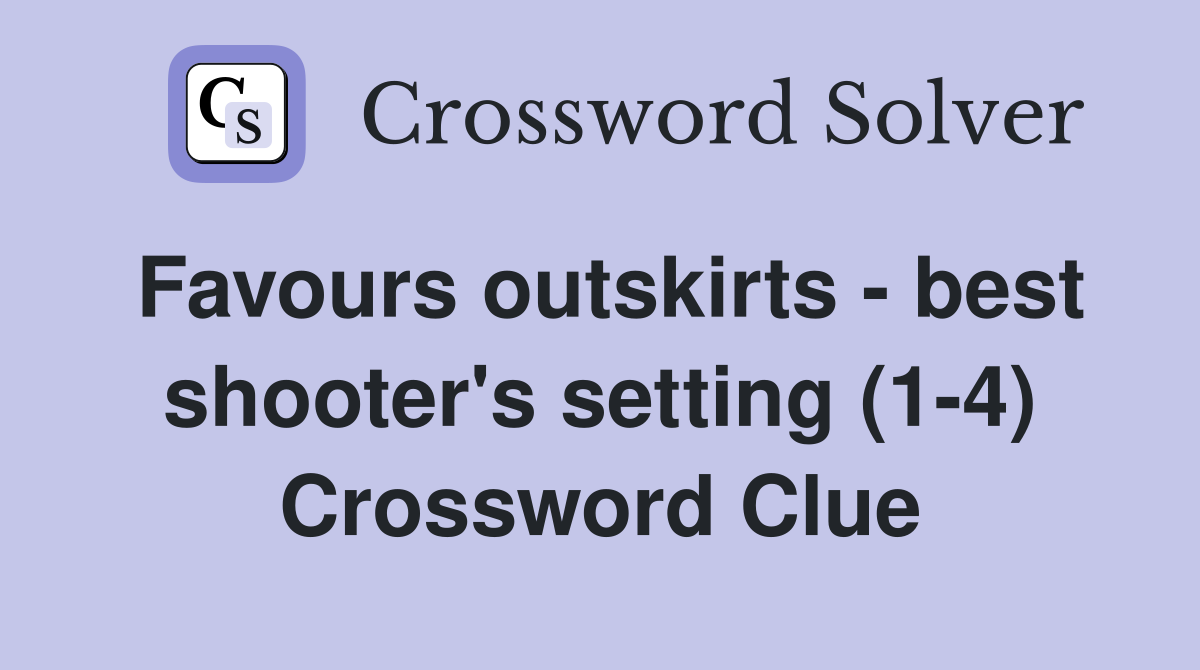 Favours outskirts - best shooter's setting (1-4) Crossword Clue