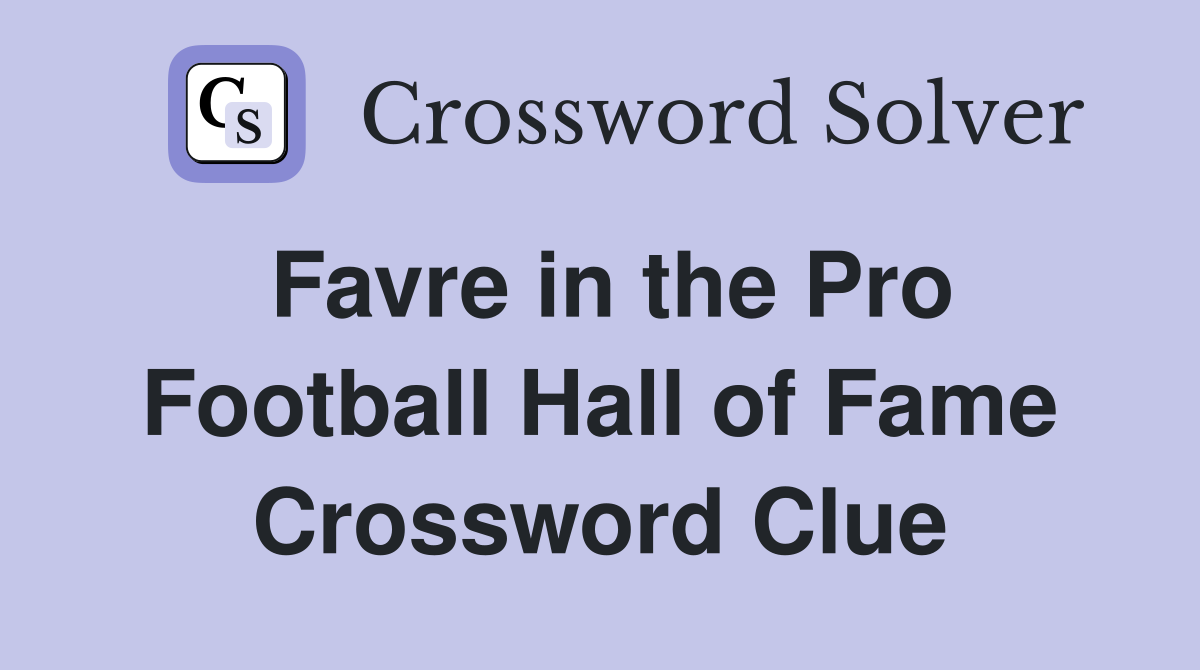 Favre in the Pro Football Hall of Fame Crossword Clue