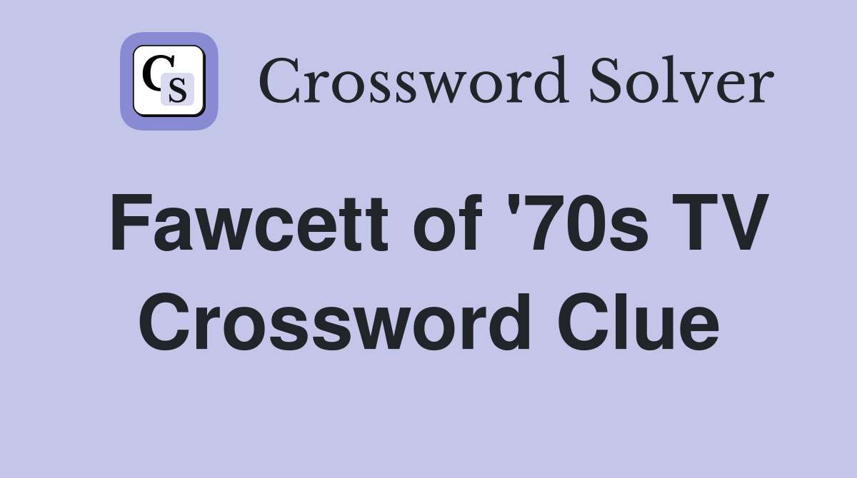Fawcett of '70s TV Crossword Clue