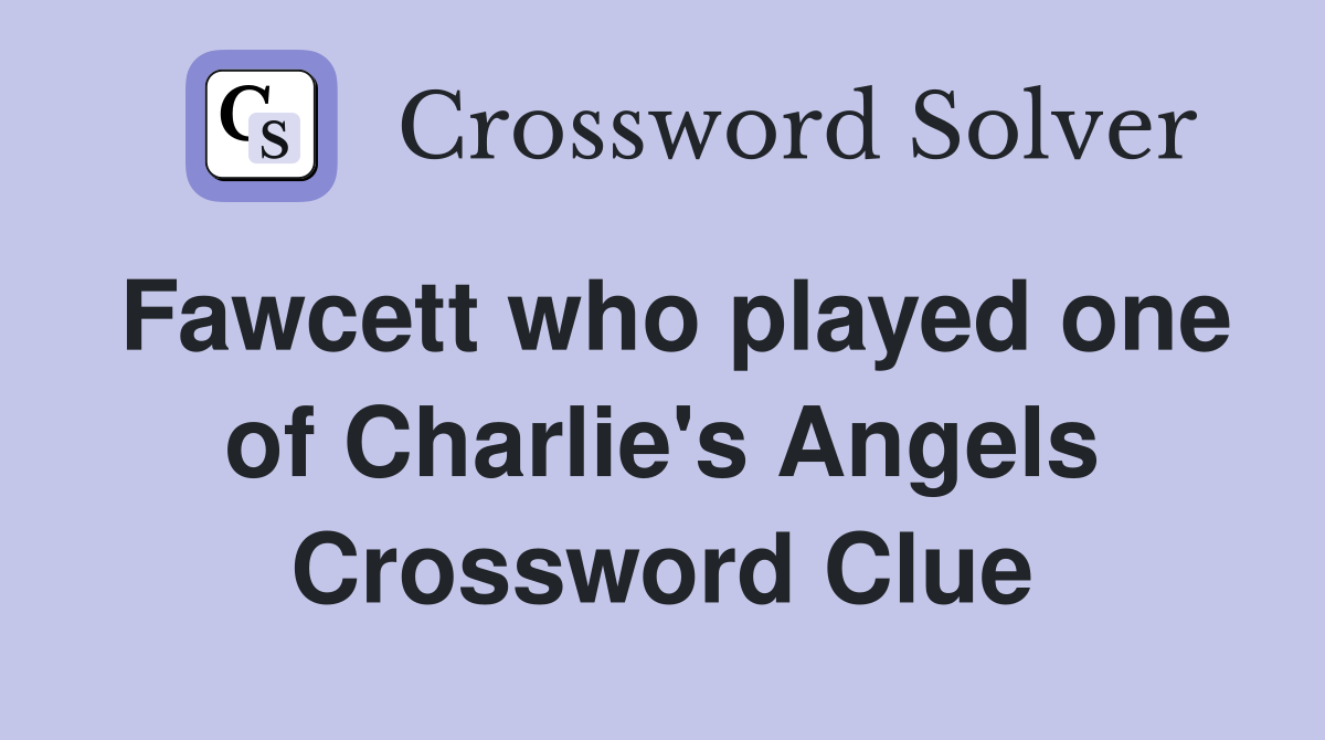 Fawcett who played one of Charlie's Angels Crossword Clue