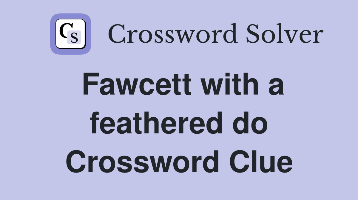 Fawcett with a feathered do Crossword Clue