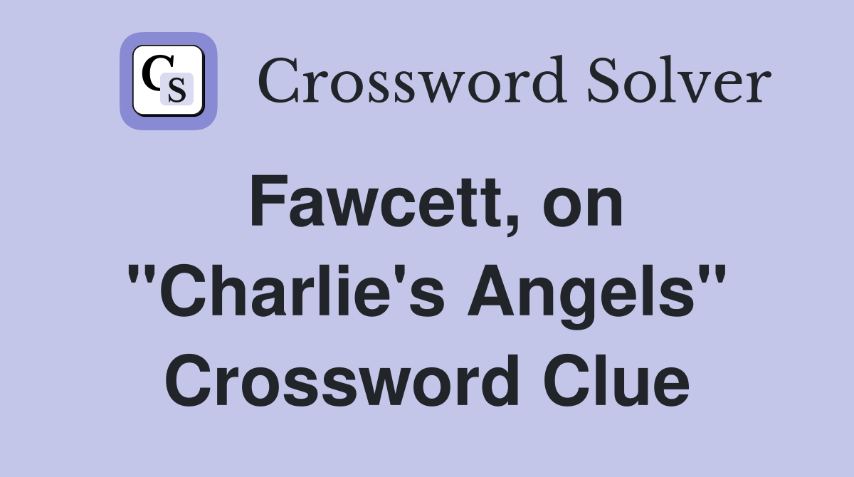 Fawcett, on "Charlie's Angels" Crossword Clue