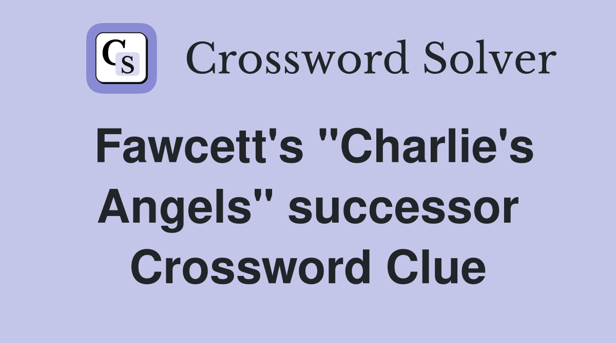 Fawcett's "Charlie's Angels" successor Crossword Clue