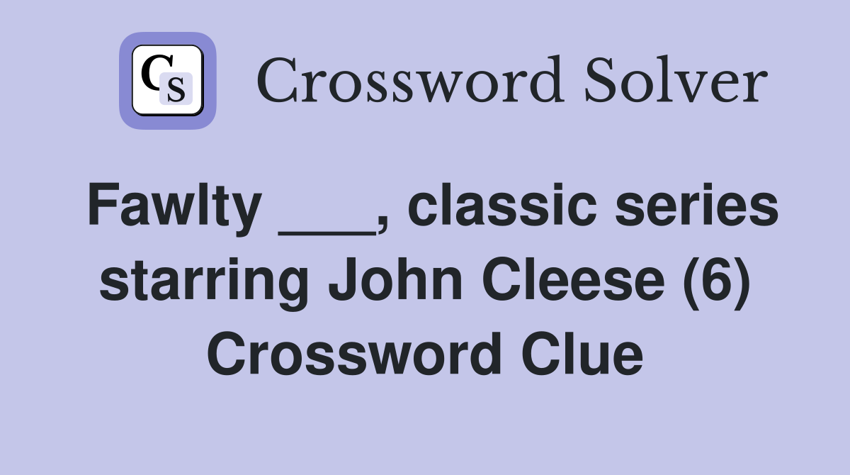 Fawlty ___, classic series starring John Cleese (6) Crossword Clue