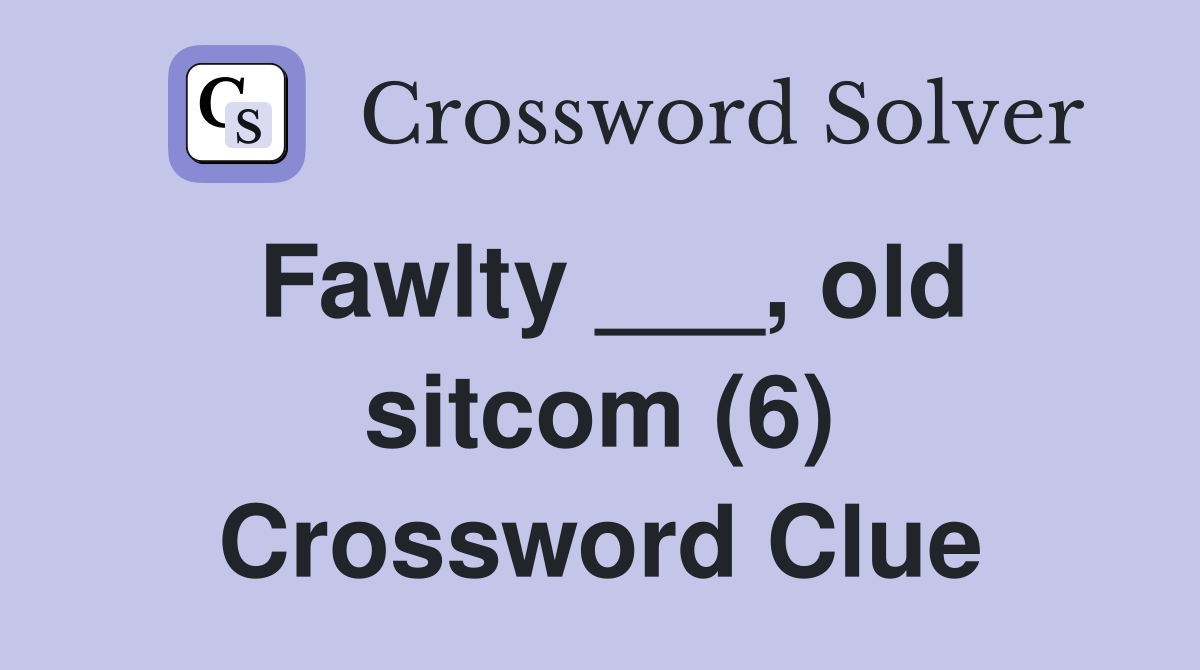 Fawlty ___, old sitcom (6) Crossword Clue