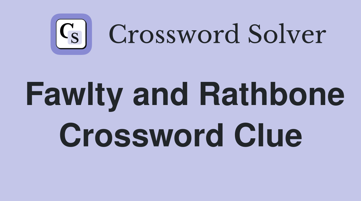 Fawlty and Rathbone Crossword Clue