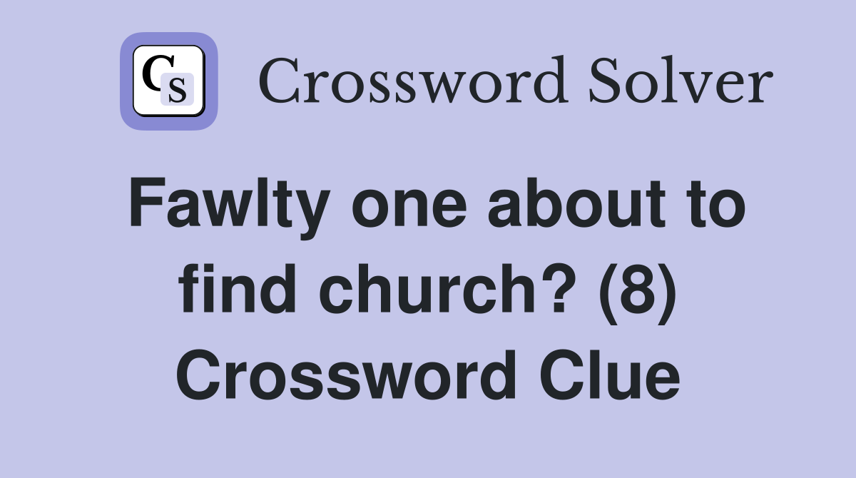 Fawlty one about to find church? (8) Crossword Clue