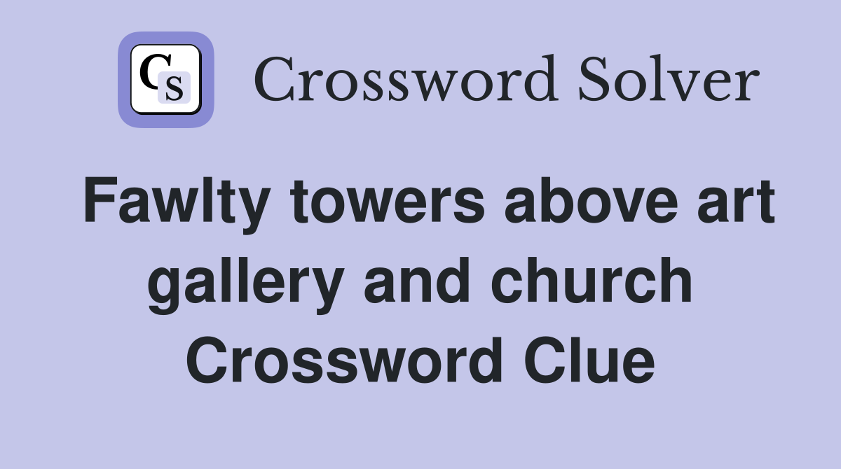 Fawlty towers above art gallery and church Crossword Clue