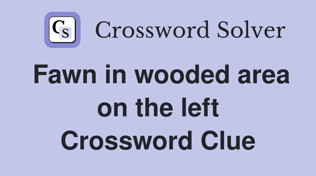 Fawn in wooded area on the left Crossword Clue