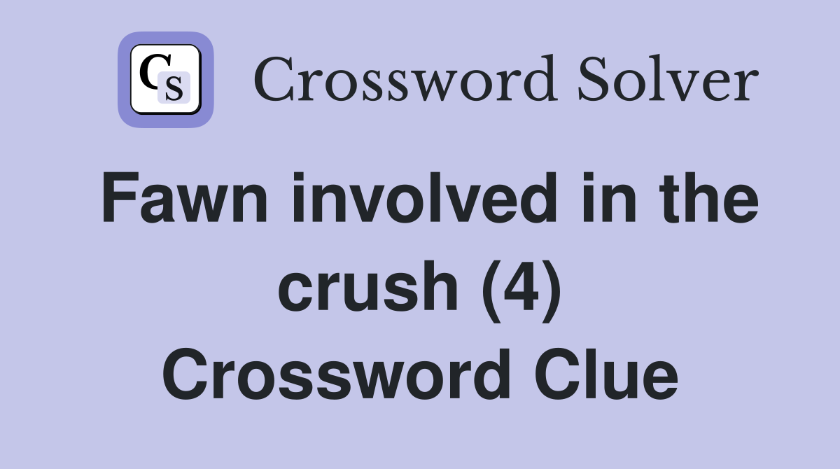 Fawn involved in the crush (4) Crossword Clue