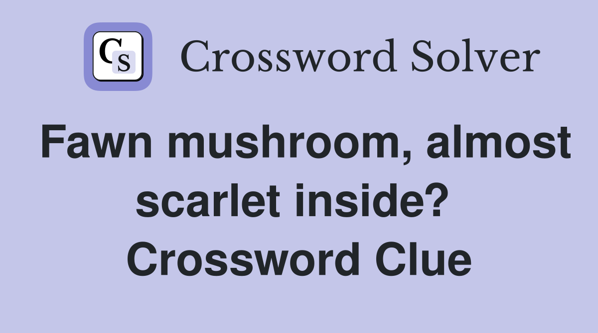 Fawn mushroom, almost scarlet inside?  Crossword Clue