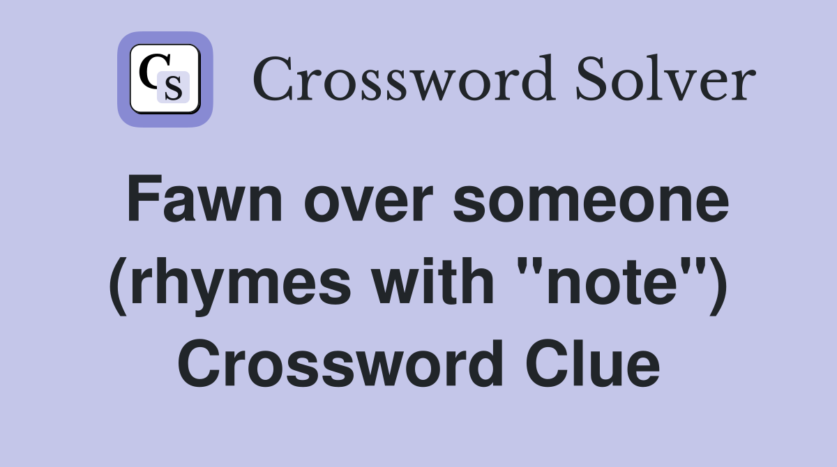Fawn over someone (rhymes with "note") Crossword Clue