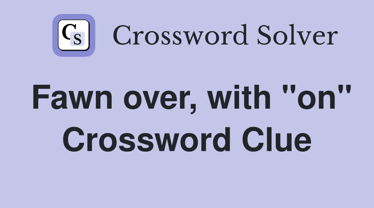 Fawn over, with "on" Crossword Clue