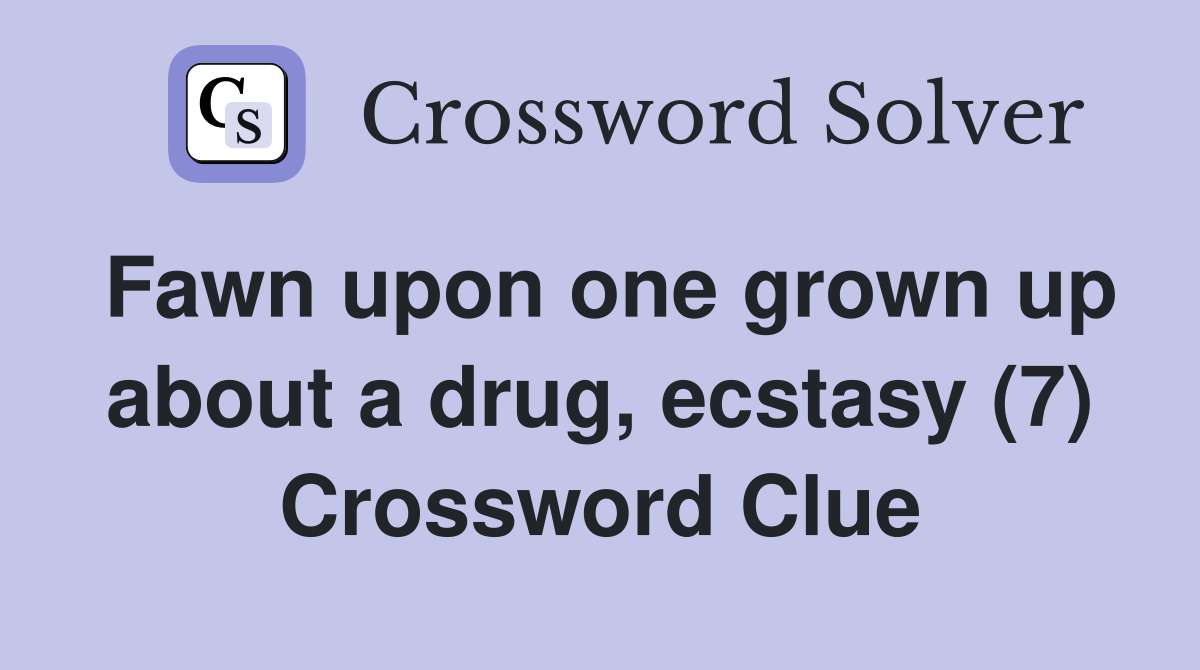 Fawn upon one grown up about a drug, ecstasy (7) Crossword Clue
