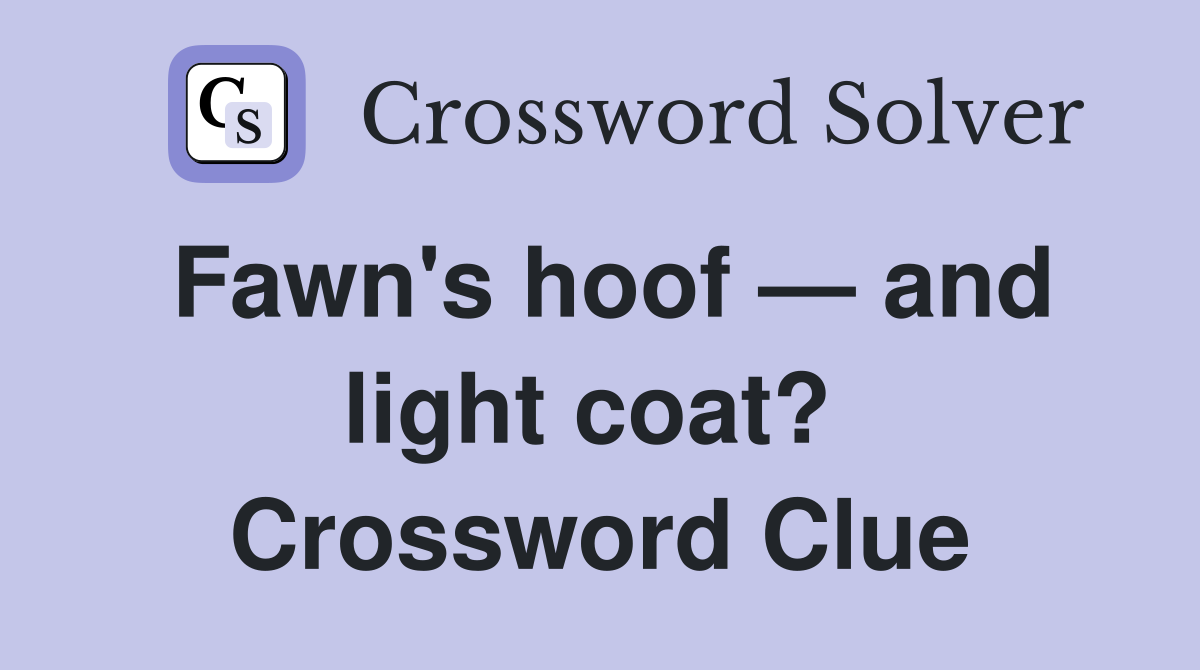 Fawn's hoof — and light coat?  Crossword Clue