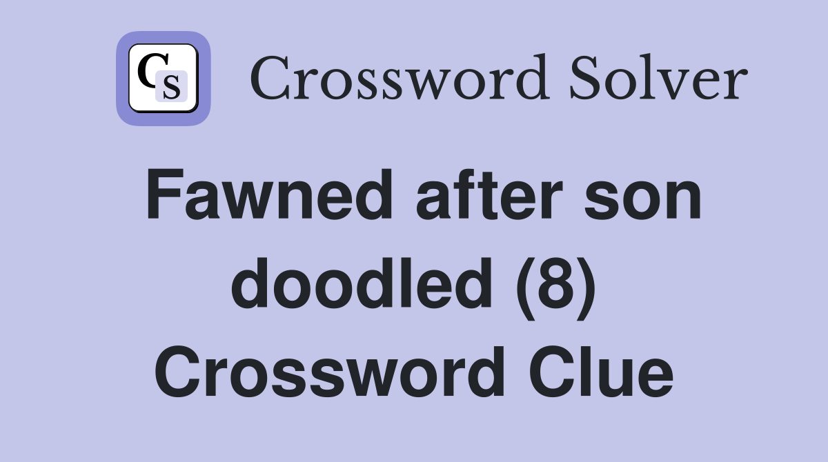 Fawned after son doodled (8) Crossword Clue