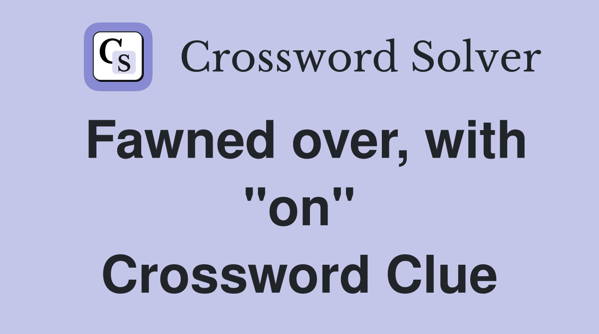 Fawned over, with "on" Crossword Clue