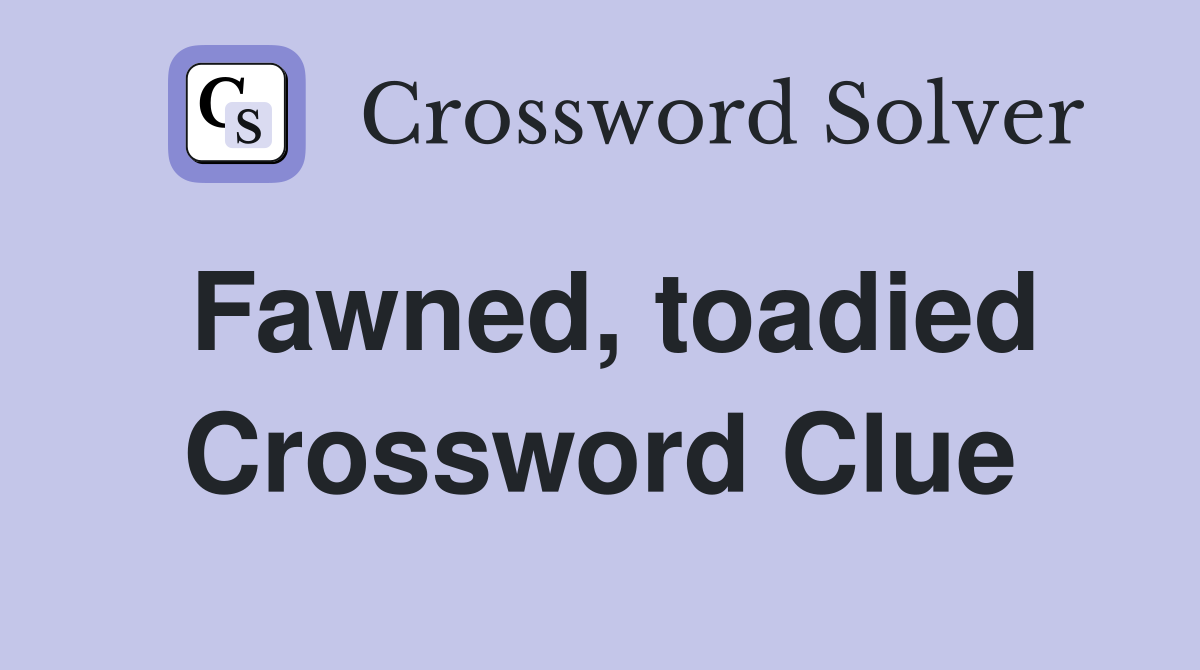 Fawned, toadied Crossword Clue