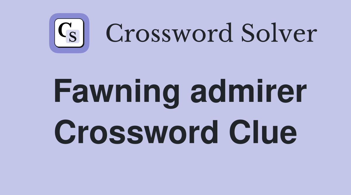 Fawning admirer Crossword Clue