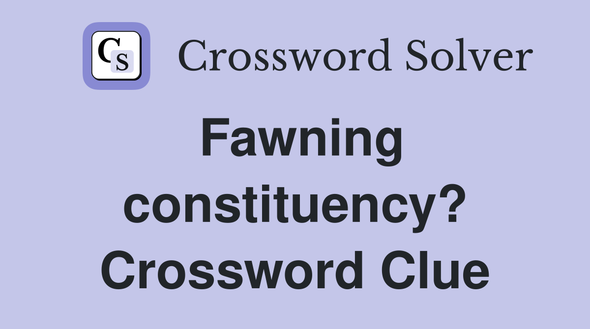 Fawning constituency? Crossword Clue