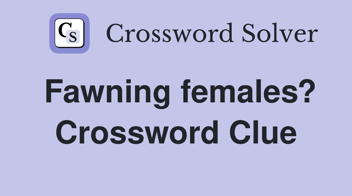 Fawning females? Crossword Clue