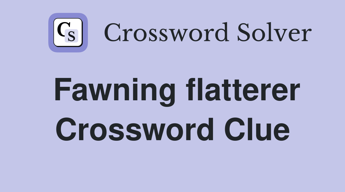 Fawning flatterer Crossword Clue