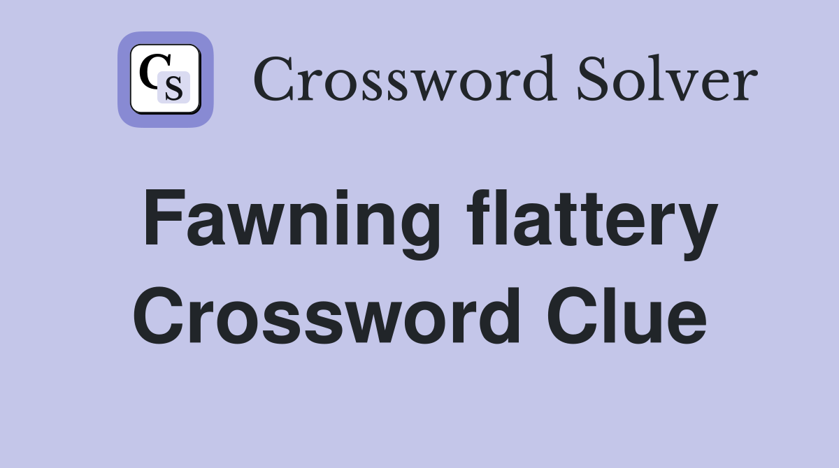 Fawning flattery Crossword Clue