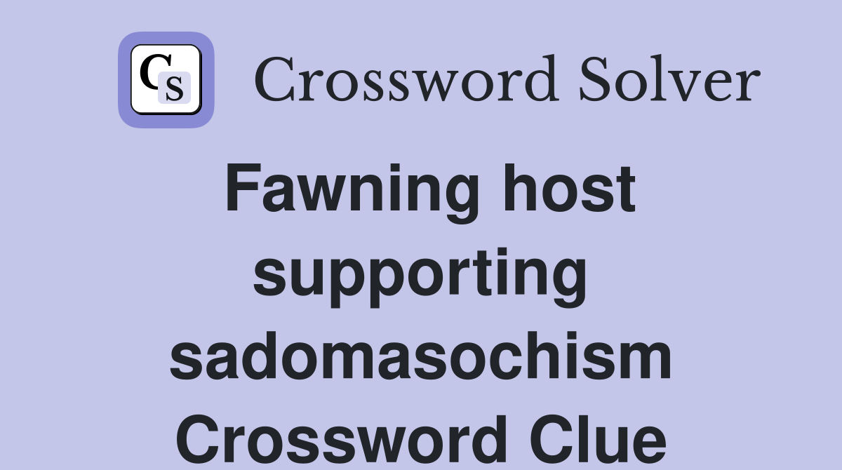 Fawning host supporting sadomasochism Crossword Clue