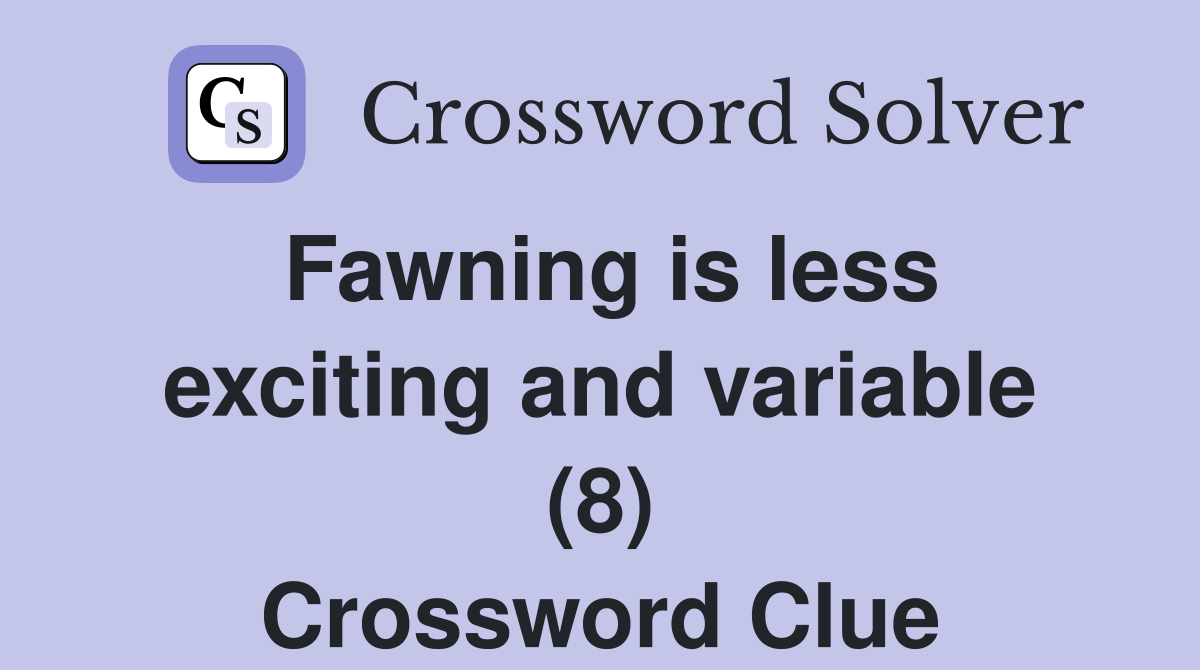 Fawning is less exciting and variable (8) Crossword Clue