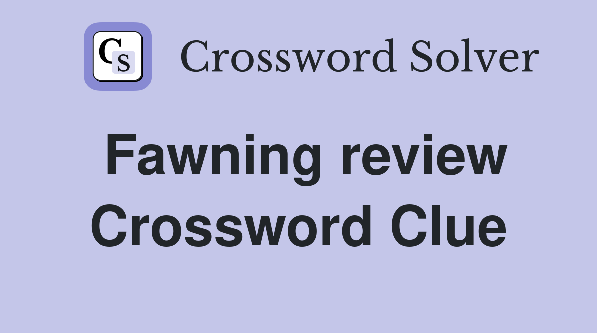 Fawning review Crossword Clue