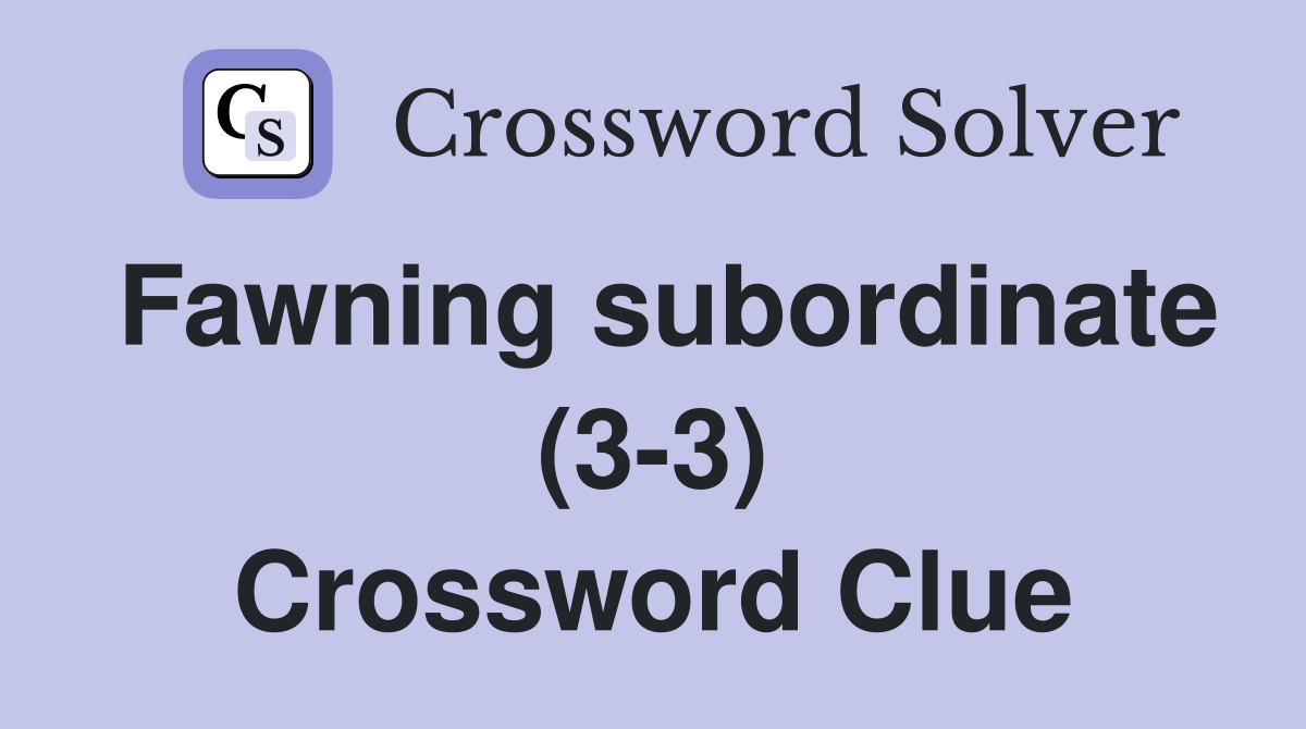 Fawning subordinate (3-3) Crossword Clue