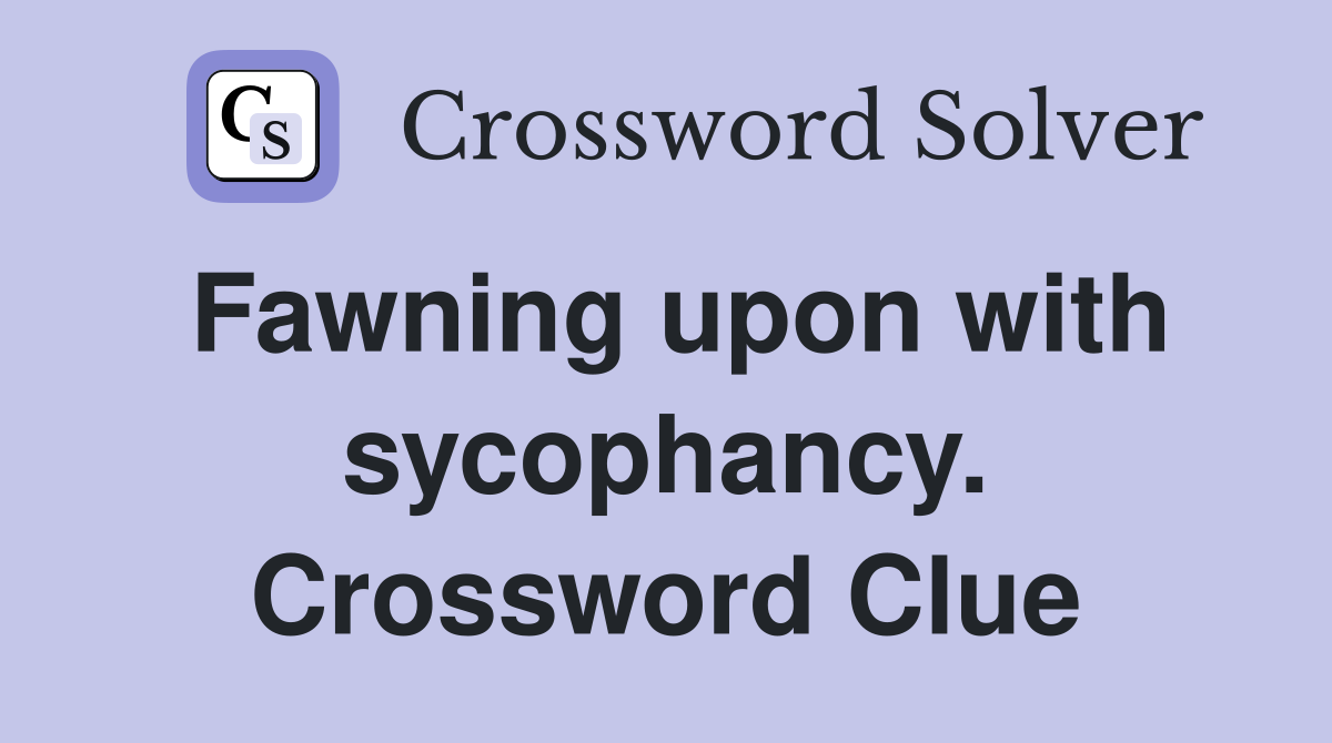 Fawning upon with sycophancy. Crossword Clue