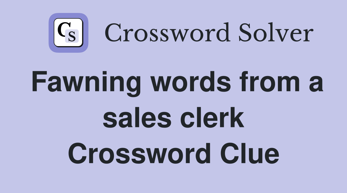 Fawning words from a sales clerk Crossword Clue