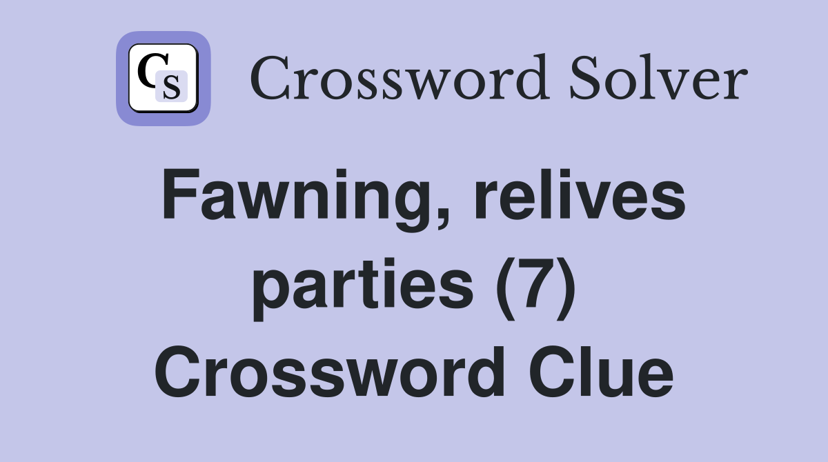Fawning, relives parties (7) Crossword Clue