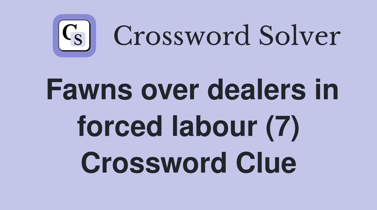 Fawns over dealers in forced labour (7) Crossword Clue
