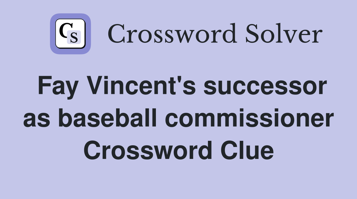 Fay Vincent's successor as baseball commissioner Crossword Clue