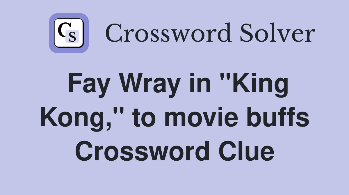 Fay Wray in "King Kong," to movie buffs Crossword Clue