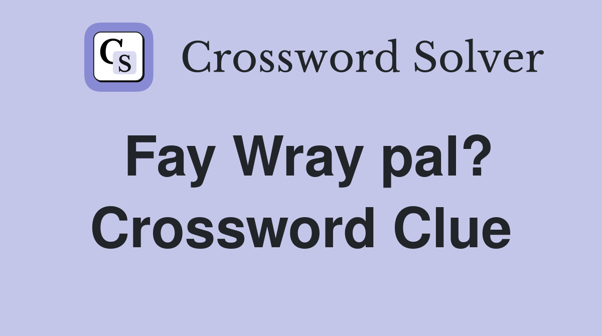 Fay Wray pal? Crossword Clue