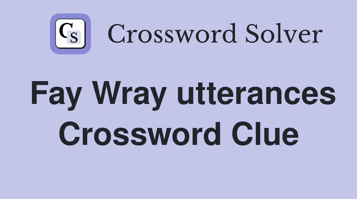Fay Wray utterances Crossword Clue