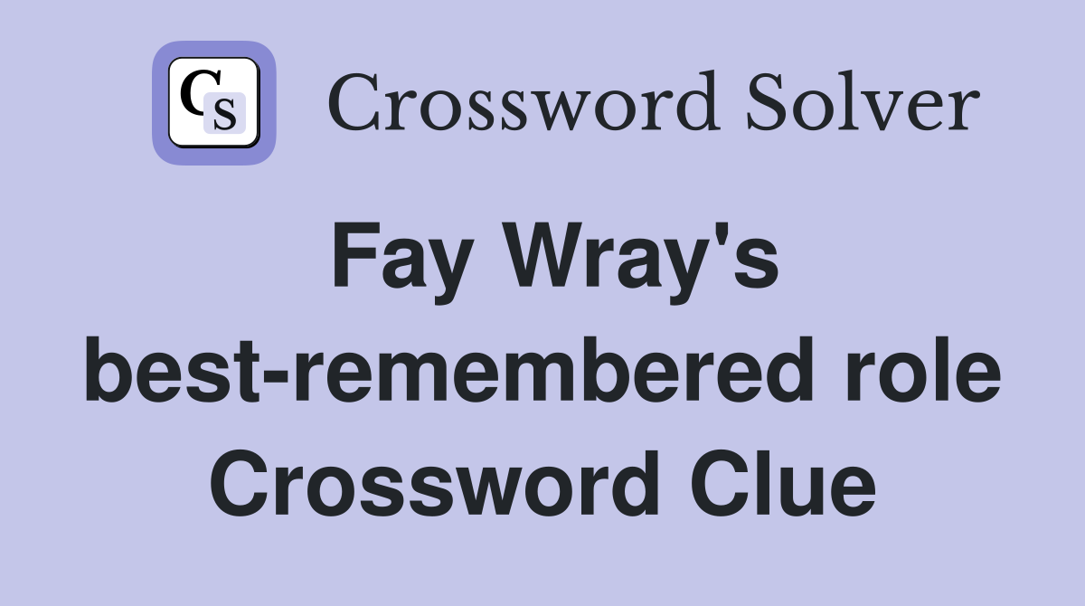 Fay Wray's best-remembered role Crossword Clue