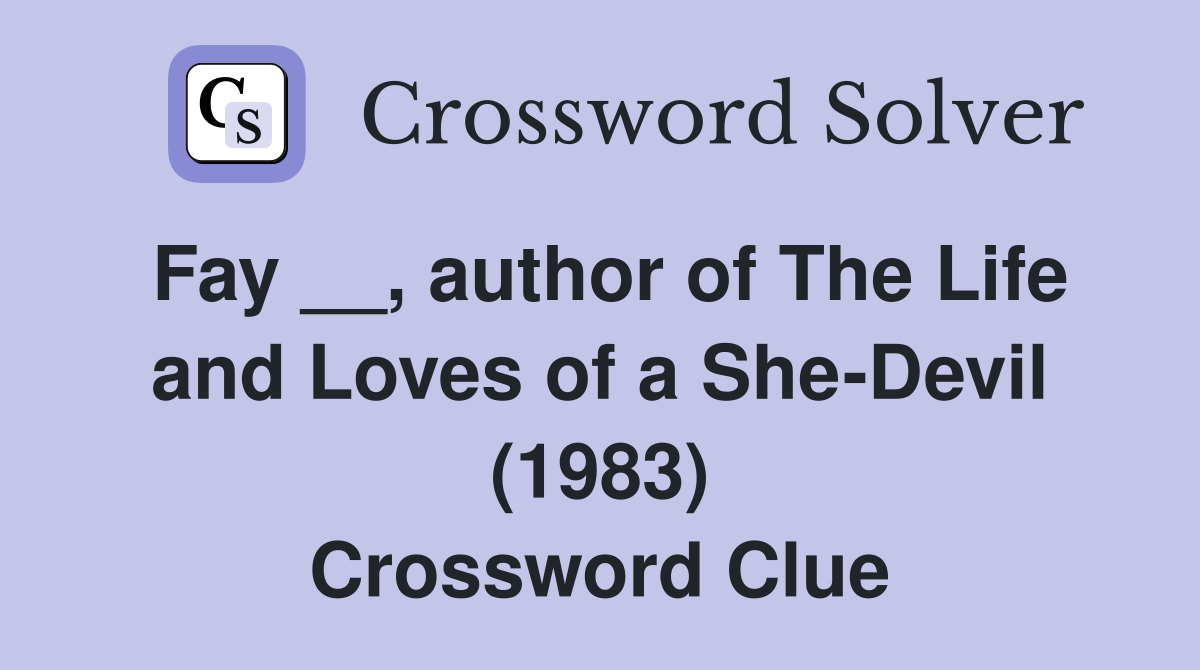 Fay __, author of The Life and Loves of a She-Devil (1983) Crossword Clue