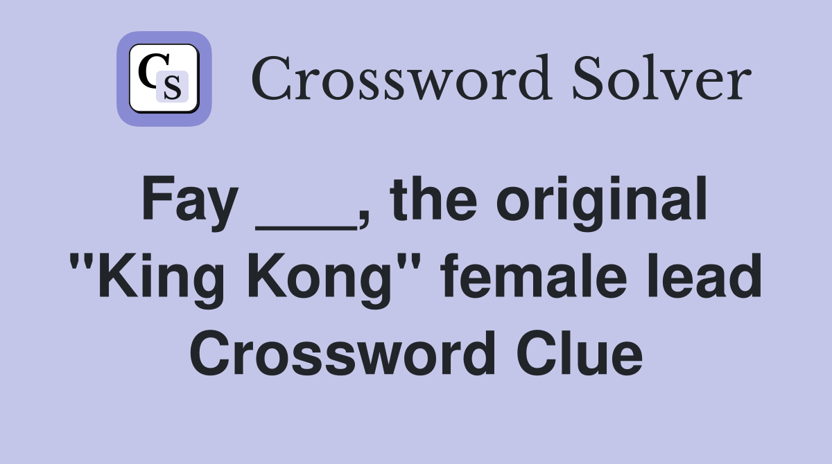 Fay ___, the original "King Kong" female lead Crossword Clue