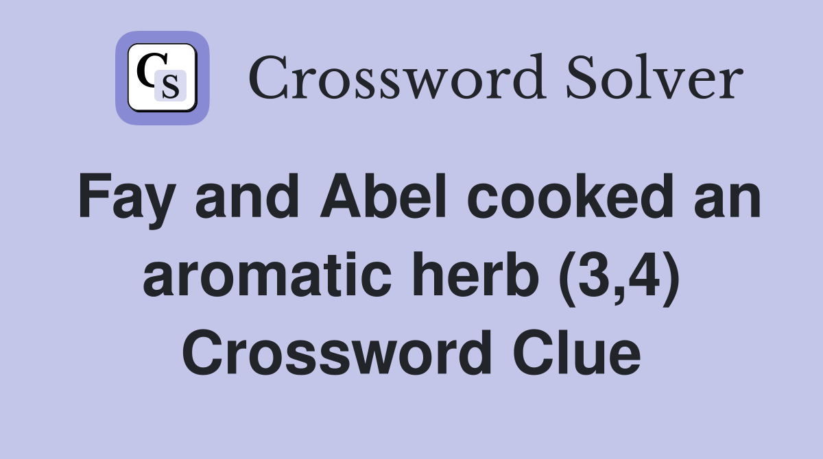 Fay and Abel cooked an aromatic herb (3,4) Crossword Clue