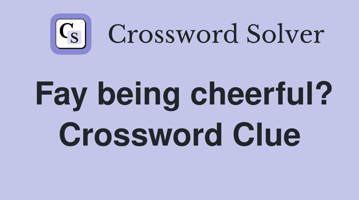 Fay being cheerful? Crossword Clue