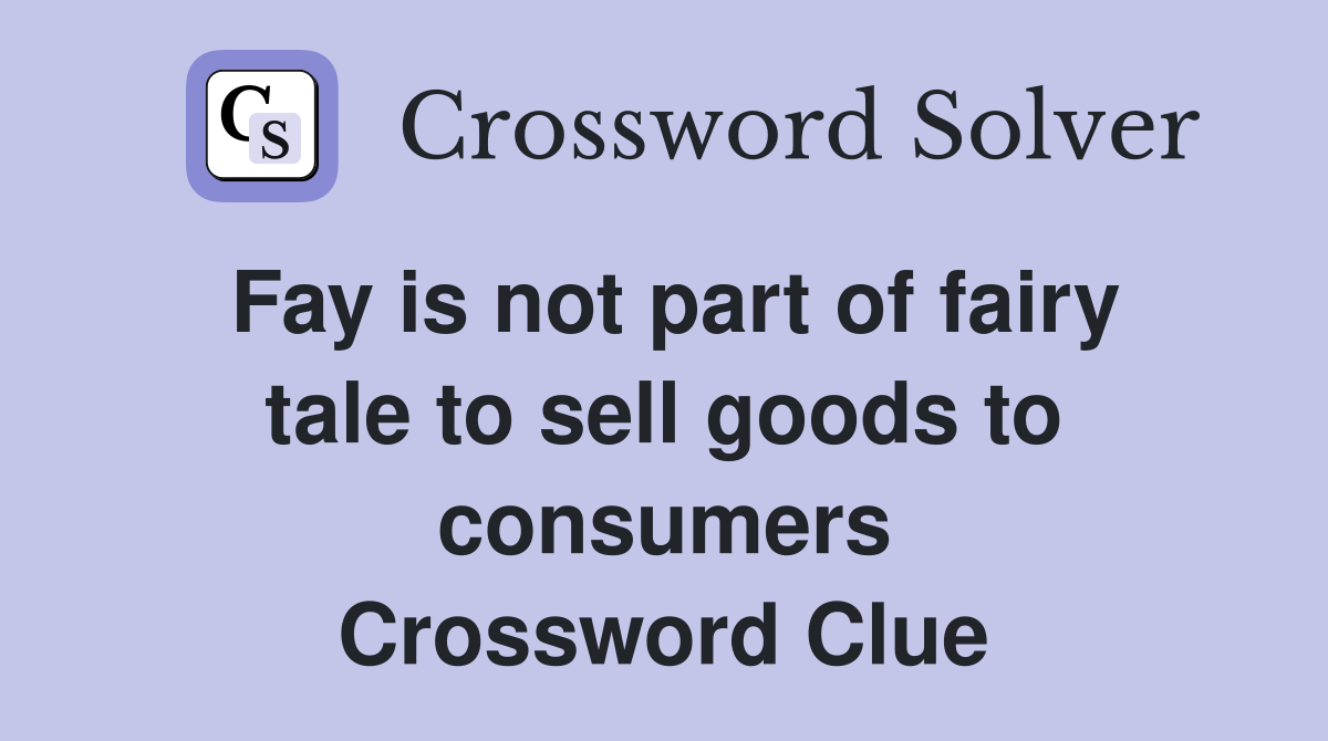 Fay is not part of fairy tale to sell goods to consumers Crossword Clue